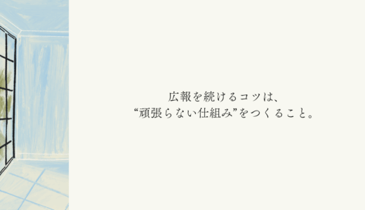 広報を続けるコツは、“頑張らない仕組み”をつくること。