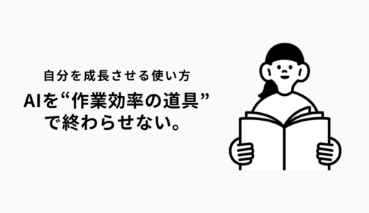 AIを“作業効率の道具”で終わらせない。自分を成長させる使い方