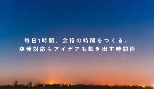 毎日1時間、余裕の時間をつくる。突発対応もアイデアも動き出す時間術